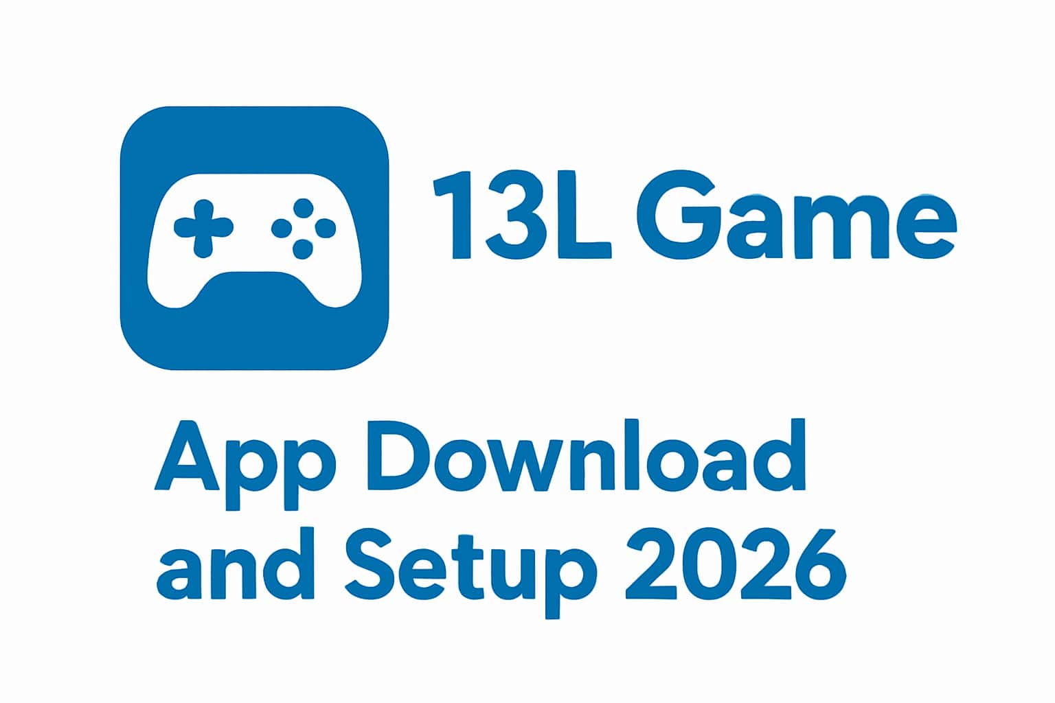 13L Game App Download and Setup 2026